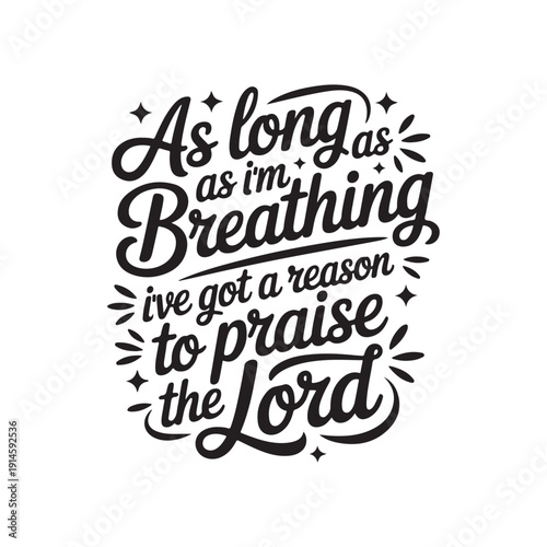 As Long As I'm Breathing I've Got A Reason To Praise The Lord. Vector Design Isolated on White Background