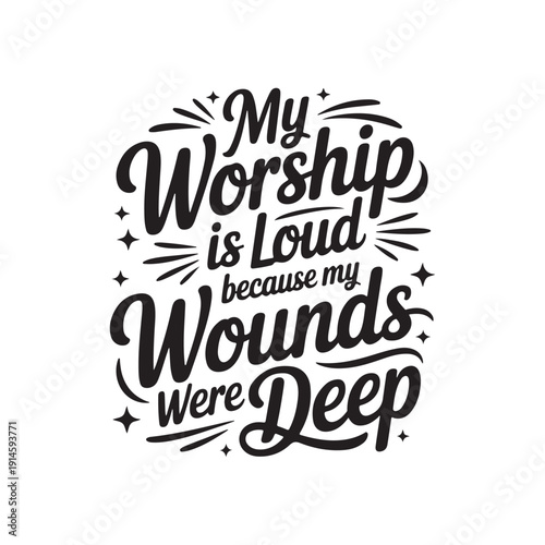 My Worship Is Loud Because My Wounds Were Deep. Vector Design Isolated on White Background