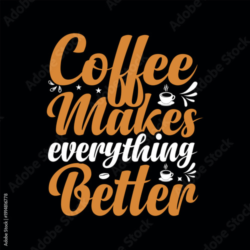 coffee makes everything better t shirt design ready for printing