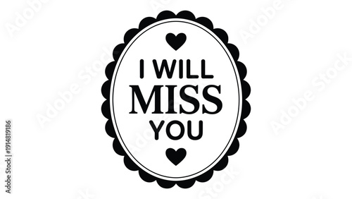 i will miss you black and white typography badge design with decorative frame and heart icons isolated on white background, emotional farewell greeting card template 