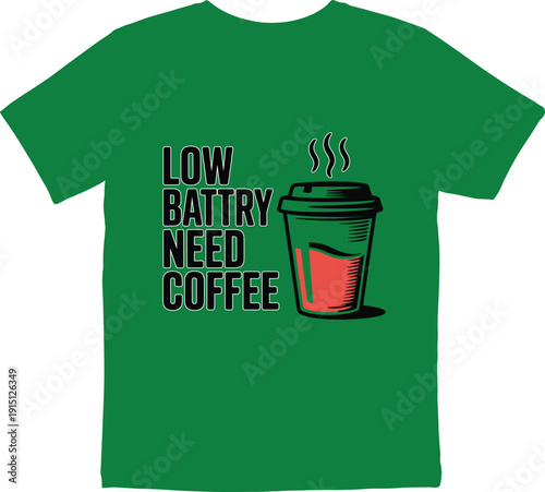 Green tshirt with low battery need coffee design