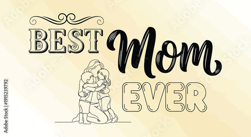 Vector illustration of a child hugging a mom, with a decorative text 'Best Mom Ever' in a stylized font on a yellow background