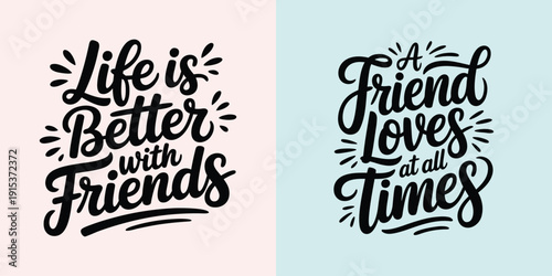 Life is better with friends and a friend loves at all times lettering designs