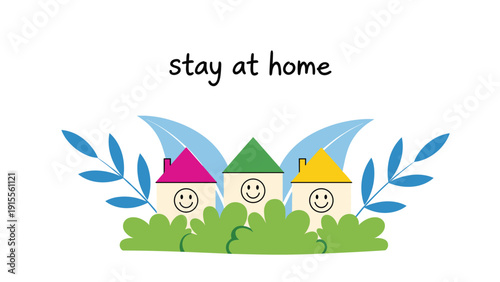 Stay at home message with three cute and colorful houses with smiley faces, a charming and positive illustration for quarantine and safety.