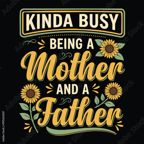 Kinda Busy Being a Mother and a Father Funny Single Mom Quote with Sunflowers Vector Design