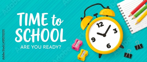 A colorful graphic with a yellow alarm clock and school supplies on a teal background with the words Time to School Are You Ready written in white text