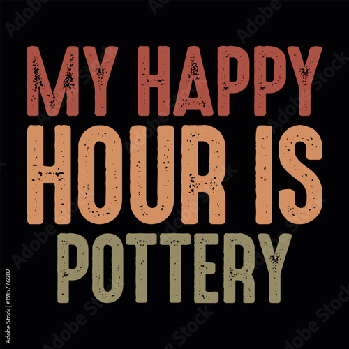 My Happy Hour Is Pottery Funny Clay Artist Vintage Pottery T-shirt Design