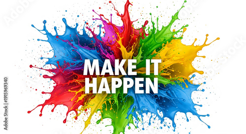 Vibrant paint splatters with motivational phrase make it happen on white background
