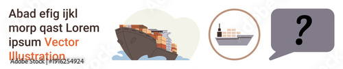 Supply chain, shipping logistics, maritime transport, problem resolution, decision-making, globalization. A cargo ship, zoomed detail and question-mark speech bubble. Shipping logistics and supply