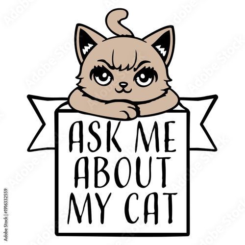 Ask me about my cat – the perfect funny saying for every proud cat lover. Great gift idea for cat moms, dads, and anyone obsessed with their feline.