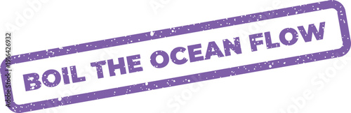 Distressed rubber stamp graphic showing BOIL THE OCEAN FLOW, representing the progression or stages of a massive undertaking