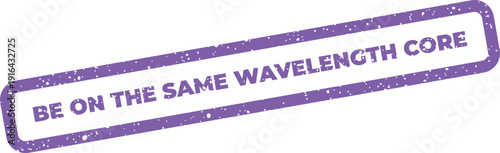 Grungy rectangular stamp displaying BE ON THE SAME WAVELENGTH CORE perfect for conveying essential principles