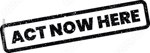 Grungy rectangular stamp illustrating the text Act Now Here for immediate presence and location guidance