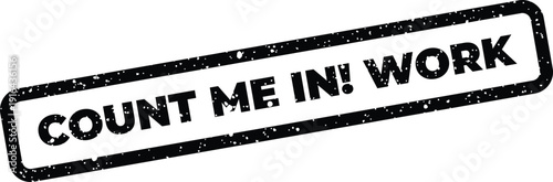 Rough textured rubber stamp with COUNT ME IN! WORK declaration for professional commitment