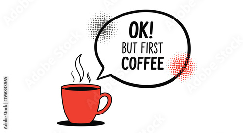 Stylized red coffee cup emits steam next to a comic style speech bubble with the text saying OK but first coffee for morning motivation themes.