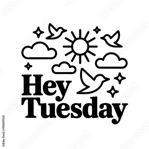 A cheerful illustration with the phrase Hey Tuesday surrounded by clouds, birds, and a sun.