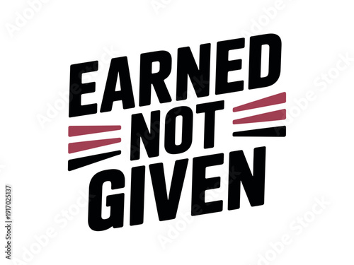 Text graphic stating 'Earned Not Given' with horizontal stripes on a white background.