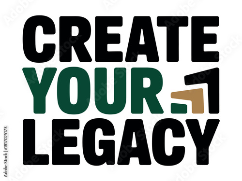 Three-color text graphic states 'CREATE YOUR LEGACY' with an abstract arrow shape integrated into the.