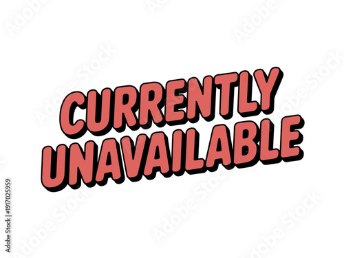 Text reading currently unavailable is displayed in bold red font on a white field.