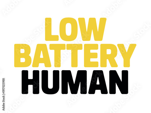 Yellow and black text graphically communicates a low battery human condition on white.