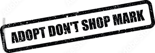 A distressed rectangular stamp with the important message ADOPT DONT SHOP MARK in bold uppercase letters