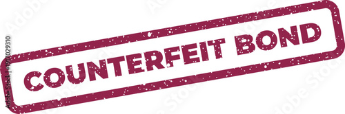 A rectangular grunge rubber stamp displays the bold text COUNTERFEIT BOND, signifying a fraudulent financial document