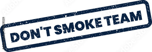 A rectangular grunge rubber stamp effect with the phrase DONT SMOKE TEAM inside, providing a textured look