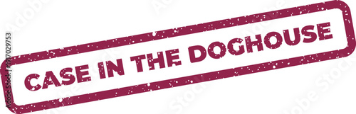 A rectangular stamp graphic with a worn texture, clearly displaying the idiomatic phrase CASE IN THE DOGHOUSE as an official mark