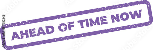 A textured rectangular rubber stamp with the urgent phrase AHEAD OF TIME NOW in a prominent display