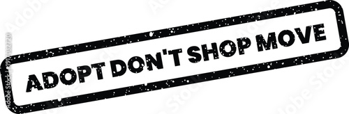 Fotografie A textured stamp graphic with the persuasive slogan ADOPT DONT SHOP MOVE for pro