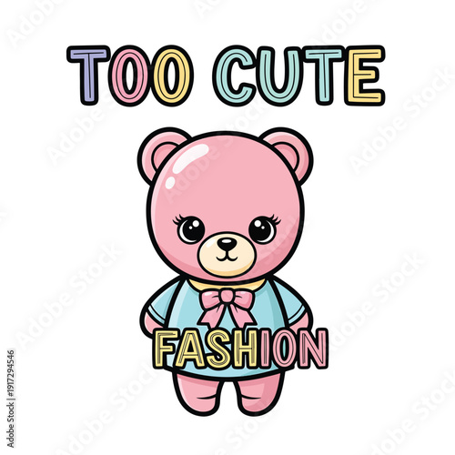 A cartoon teddy bear wearing fashionable clothes standing in a cute pose with the text TOO CUTE FASHION above and below it, illustration style