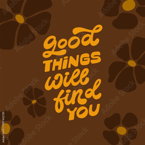 Vector retro card design. Stylized illustration with hand drawn typography - Good things will find you. Lettering design with cute flowers and on a plain background.