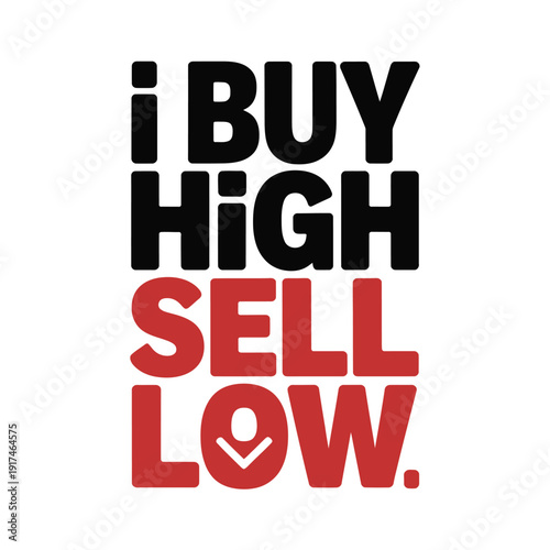 A humorous sign that reads i BUY HIGH SELL LOW on a white background