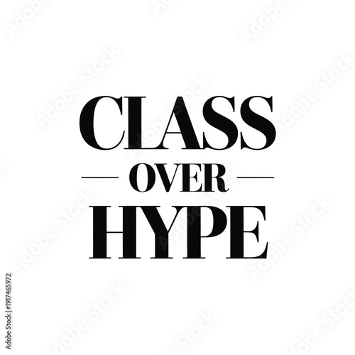 A motivational phrase emphasizing class over hype in bold typography