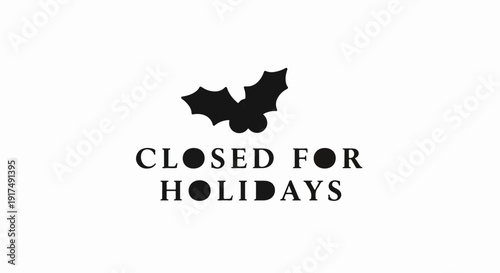Black holly sprig above text stating "CLOSED FOR HOLIDAYS" with circular dots