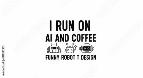 Funny robot graphic stating "I run on AI and Coffee" with three robots