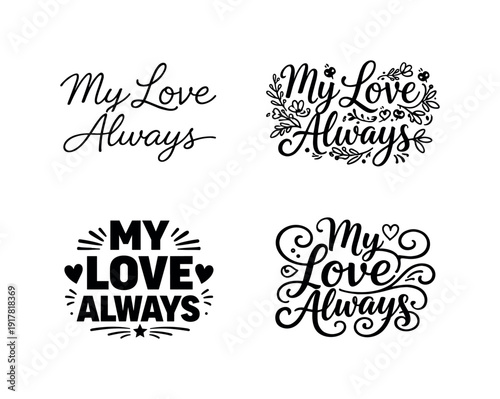 My Love Always. Set lettering. 4 harmonious lettering variations of the same emblematic
