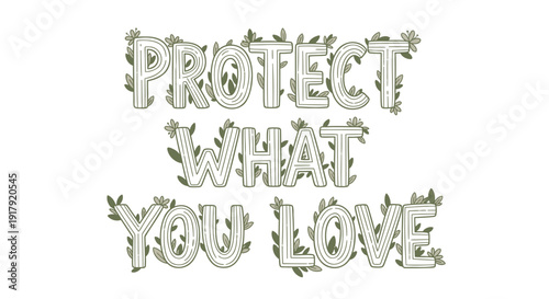 Environmental quote typography with leafy floral pattern, Protect What You Love phrase in white and green hues, eco-friendly slogan isolated on transparent background