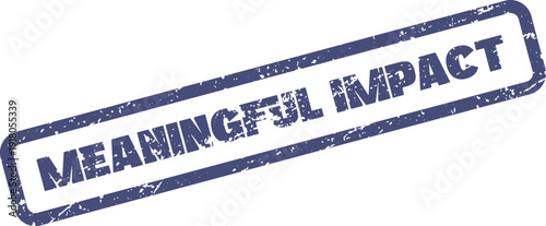 Grunge textured rubber stamp displaying MEANINGFUL IMPACT conveying significant positive change and lasting influence