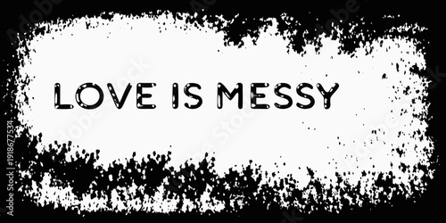 Grunge style text art displaying the phrase love is messy
