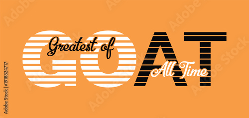 GOAT, Greatest of All Time, typography tee shirt design. Motivation and inspirational quote. Clothing,t shirt, apparel and other uses Vector print, typography, poster.