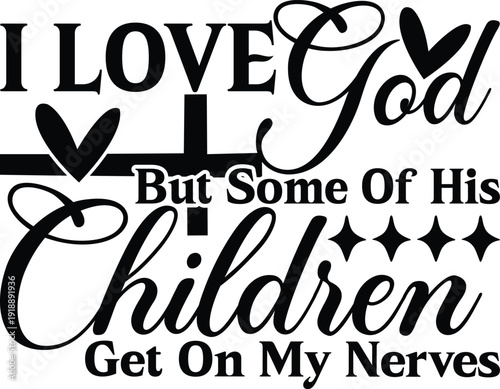 I Love God But Some Of His Children Get On My Nerves