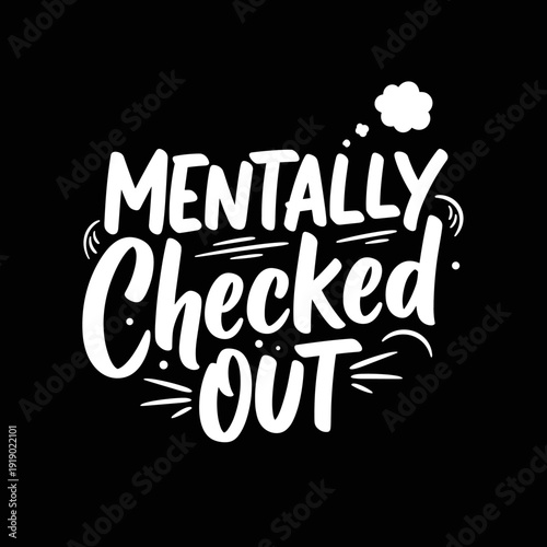 Mentally Checked Out Typography Design.