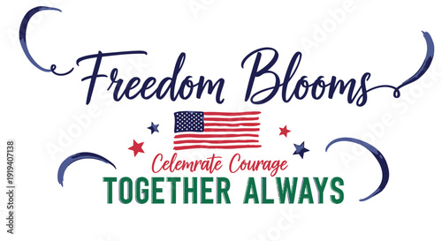 Patriotic typography design with American flag, Freedom Blooms phrase. Celebrate courage Together Always.