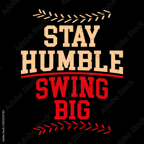 Stay Humble Swing Big Baseball Typography Design, Vintage Motivational Sports Quote T-Shirt Graphic with Distressed Lettering