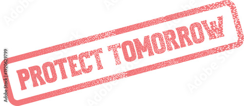 Red grunge style rubber stamp featuring the urgent message Protect Tomorrow