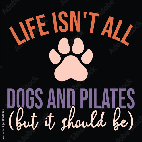 Life isn't all dogs and Pilates (but it should Be)