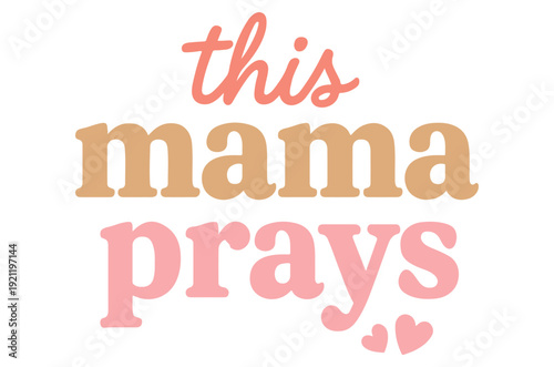 Basic RGBInspirational quote saying this mama prays with cute hearts
