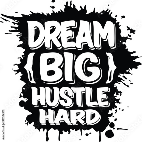 Dream big and hustle hard white typography over a black ink splatter creates striking contrast