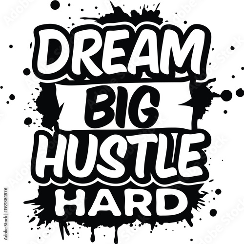 Dream Big Hustle Hard is featured in black font with splatter accents around the text